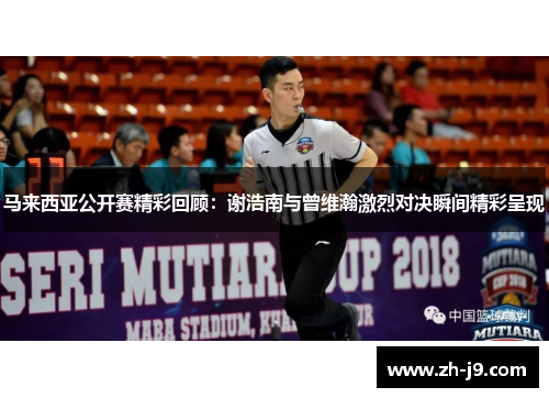 马来西亚公开赛精彩回顾：谢浩南与曾维瀚激烈对决瞬间精彩呈现