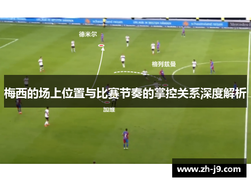 梅西的场上位置与比赛节奏的掌控关系深度解析